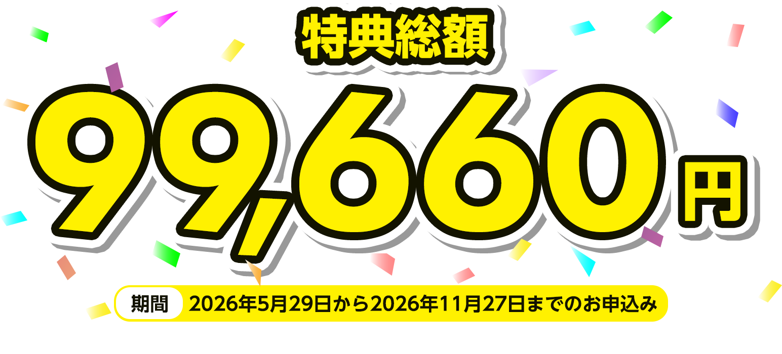 特典総額99,660円 期間：2026年5月29日から2026年11月27日までのお申込み